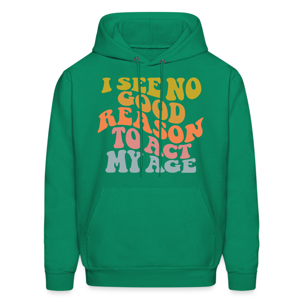 I See No Good Reason To Act My Age Hoodie - kelly green