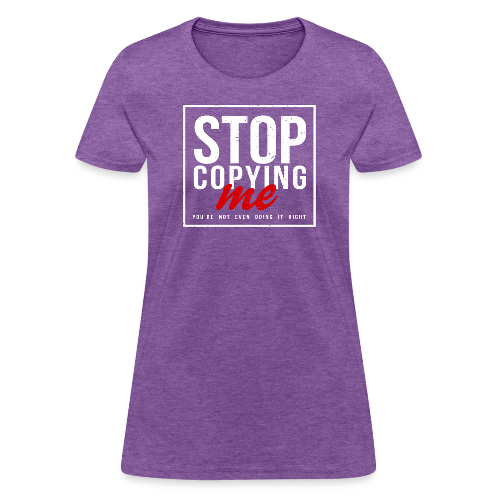 Stop Copying Me You're Not Even Doing It Right Women's T-Shirt - purple heather