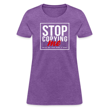 Stop Copying Me You're Not Even Doing It Right Women's T-Shirt - purple heather