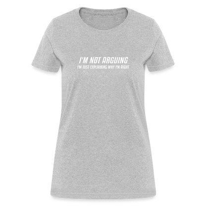 I'm Not Arguing I'm Just Explaining Why I'm Right Women's Contoured T-Shirt - heather gray