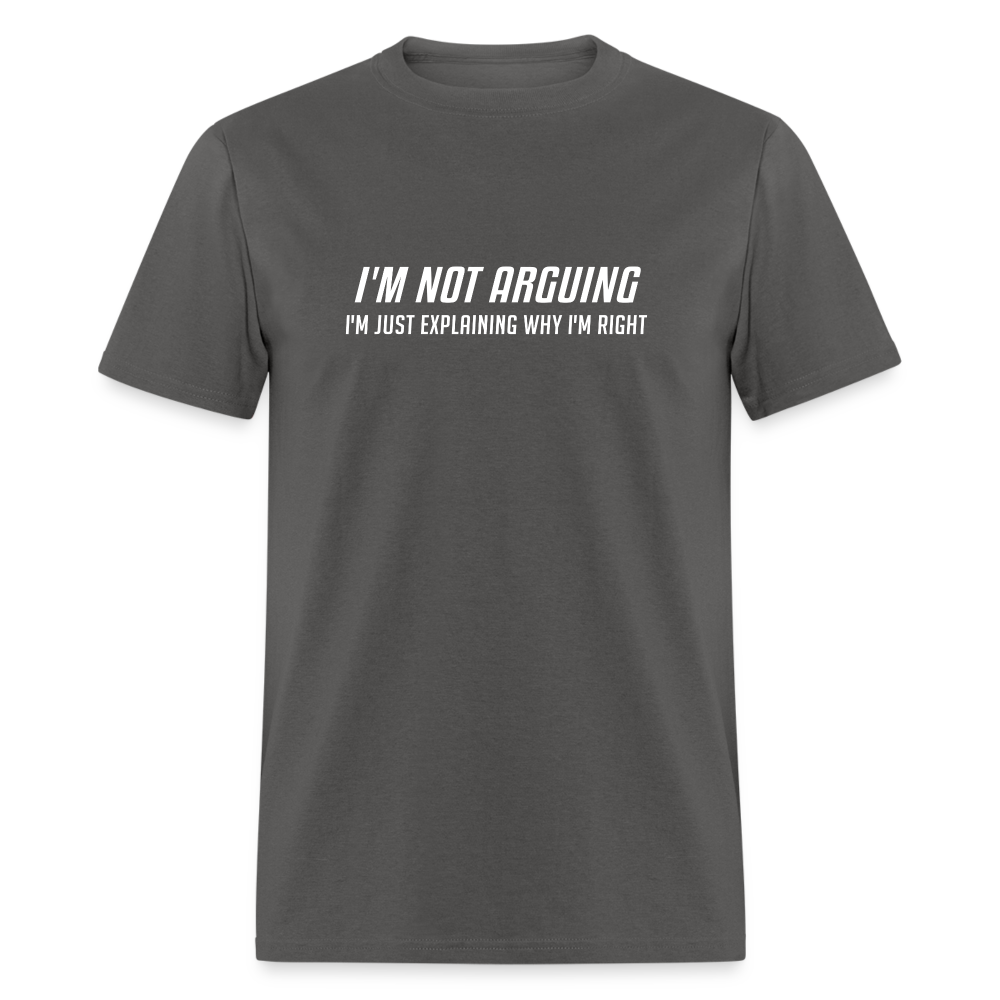 I'm Not Arguing I'm Just Explaining Why I'm Right T-Shirt - charcoal