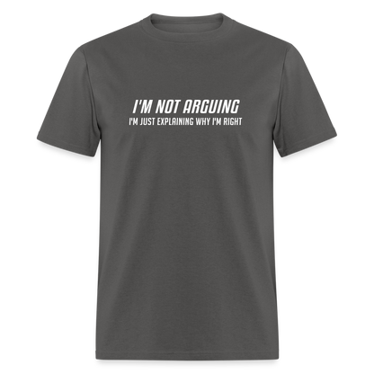 I'm Not Arguing I'm Just Explaining Why I'm Right T-Shirt - charcoal