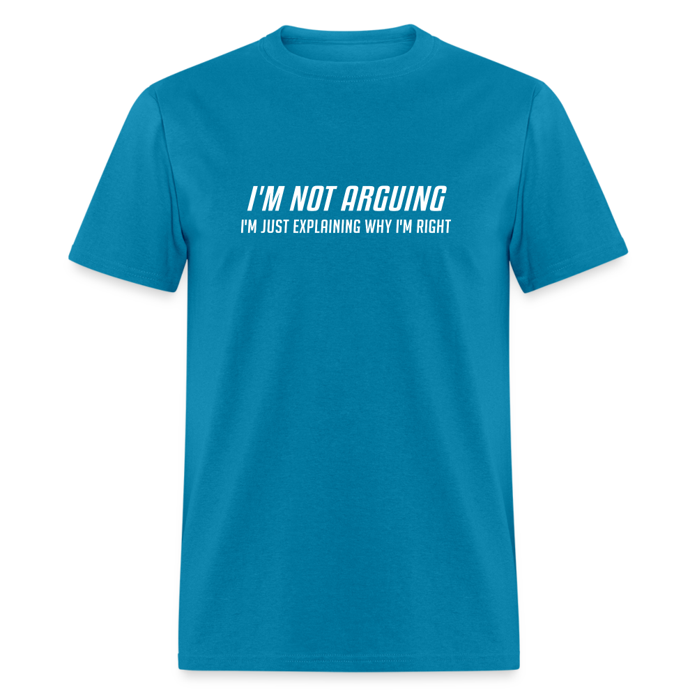 I'm Not Arguing I'm Just Explaining Why I'm Right T-Shirt - turquoise