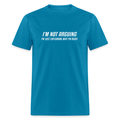 I'm Not Arguing I'm Just Explaining Why I'm Right T-Shirt - turquoise