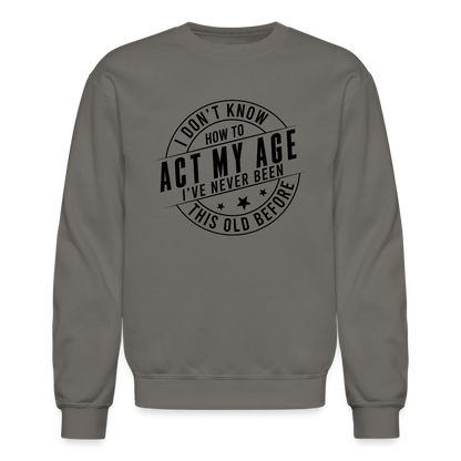 Act My Age, I've Never This Old Before Sweatshirt - asphalt gray