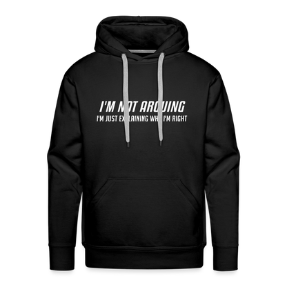 I'm Not Arguing I'm Just Explaining Why I'm Right Men’s Premium Hoodie - black