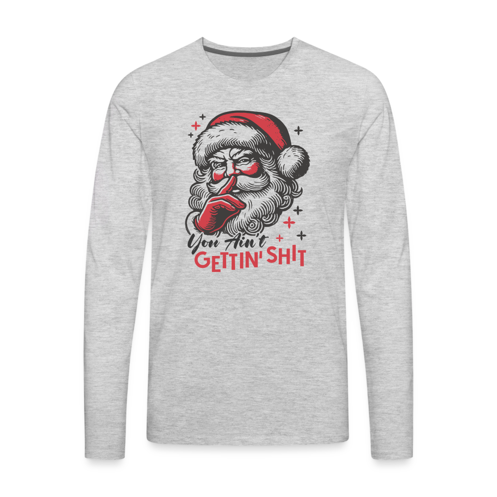 Santa Says You Ain't Gettin' Shit (Naughty Christmas) Men's Premium Long Sleeve T-Shirt - heather gray