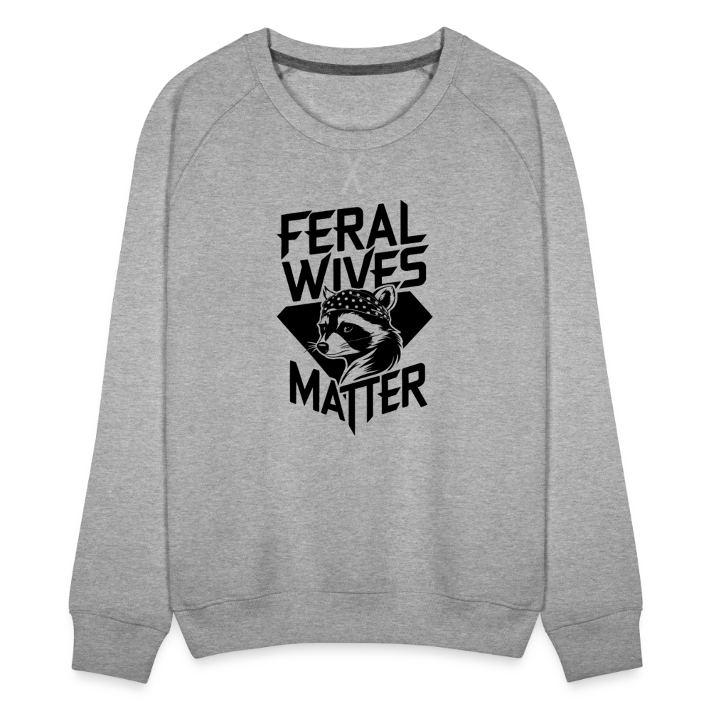 Feral Wives Matter Women’s Premium Sweatshirt - heather grey