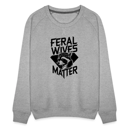 Feral Wives Matter Women’s Premium Sweatshirt - heather grey