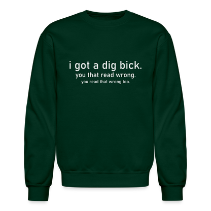 I Got a Dig Bick (You That Read Wrong) Sweatshirt - forest green