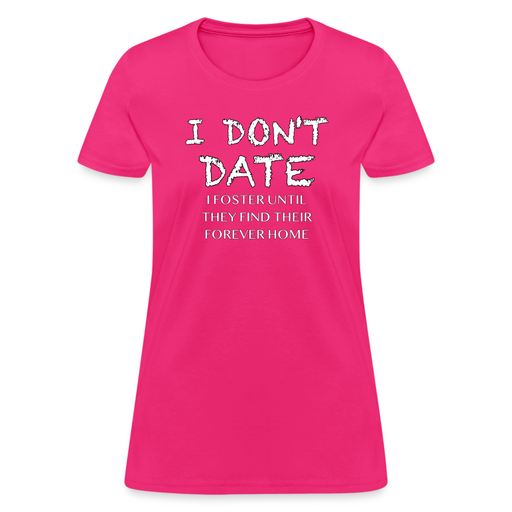 I Don't Date, I Foster Home Women's T-Shirt (Funny Dating Humor) - fuchsia