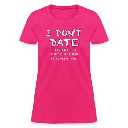 I Don't Date, I Foster Home Women's T-Shirt (Funny Dating Humor) - fuchsia