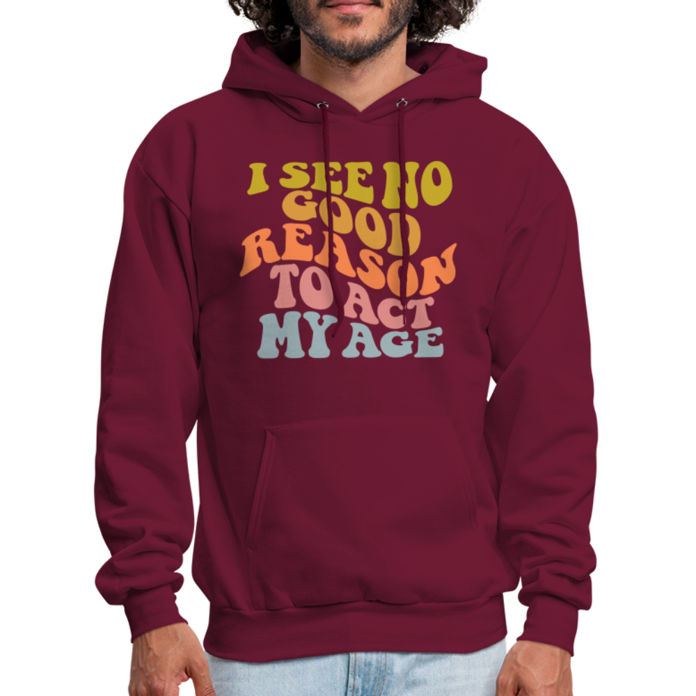 I See No Good Reason To Act My Age Hoodie - burgundy