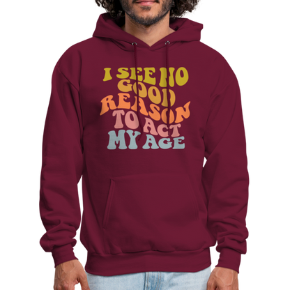 I See No Good Reason To Act My Age Hoodie - burgundy