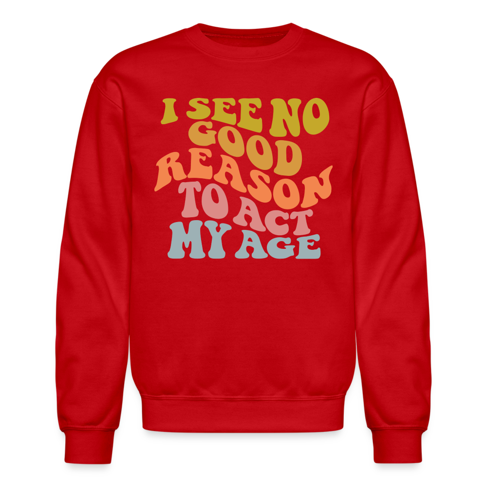 I See No Good Reason To Act My Age Crewneck Sweatshirt - red