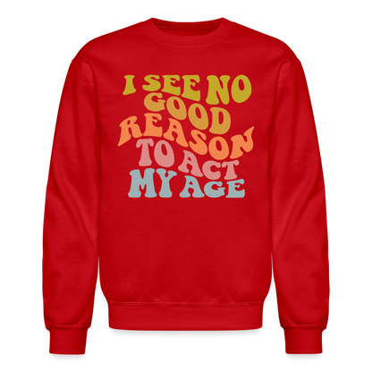 I See No Good Reason To Act My Age Crewneck Sweatshirt - red