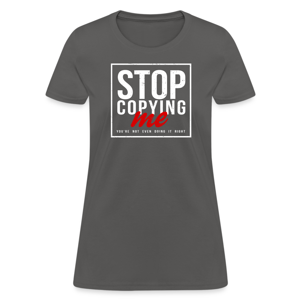 Stop Copying Me You're Not Even Doing It Right Women's T-Shirt - charcoal