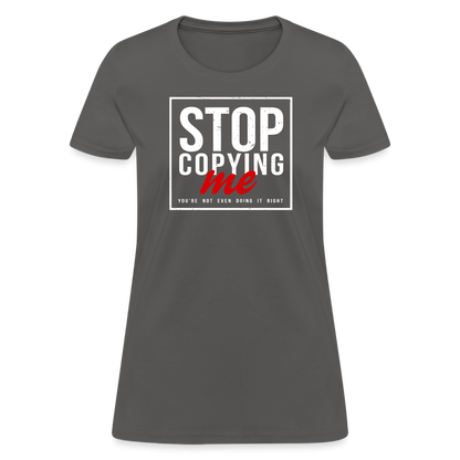 Stop Copying Me You're Not Even Doing It Right Women's T-Shirt - charcoal