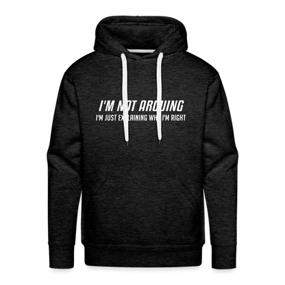 I'm Not Arguing I'm Just Explaining Why I'm Right Men’s Premium Hoodie - charcoal grey