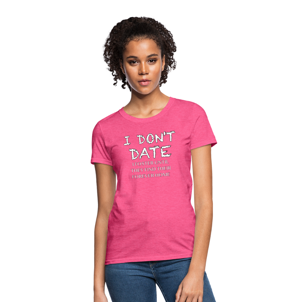 I Don't Date, I Foster Home Women's T-Shirt (Funny Dating Humor) - heather pink