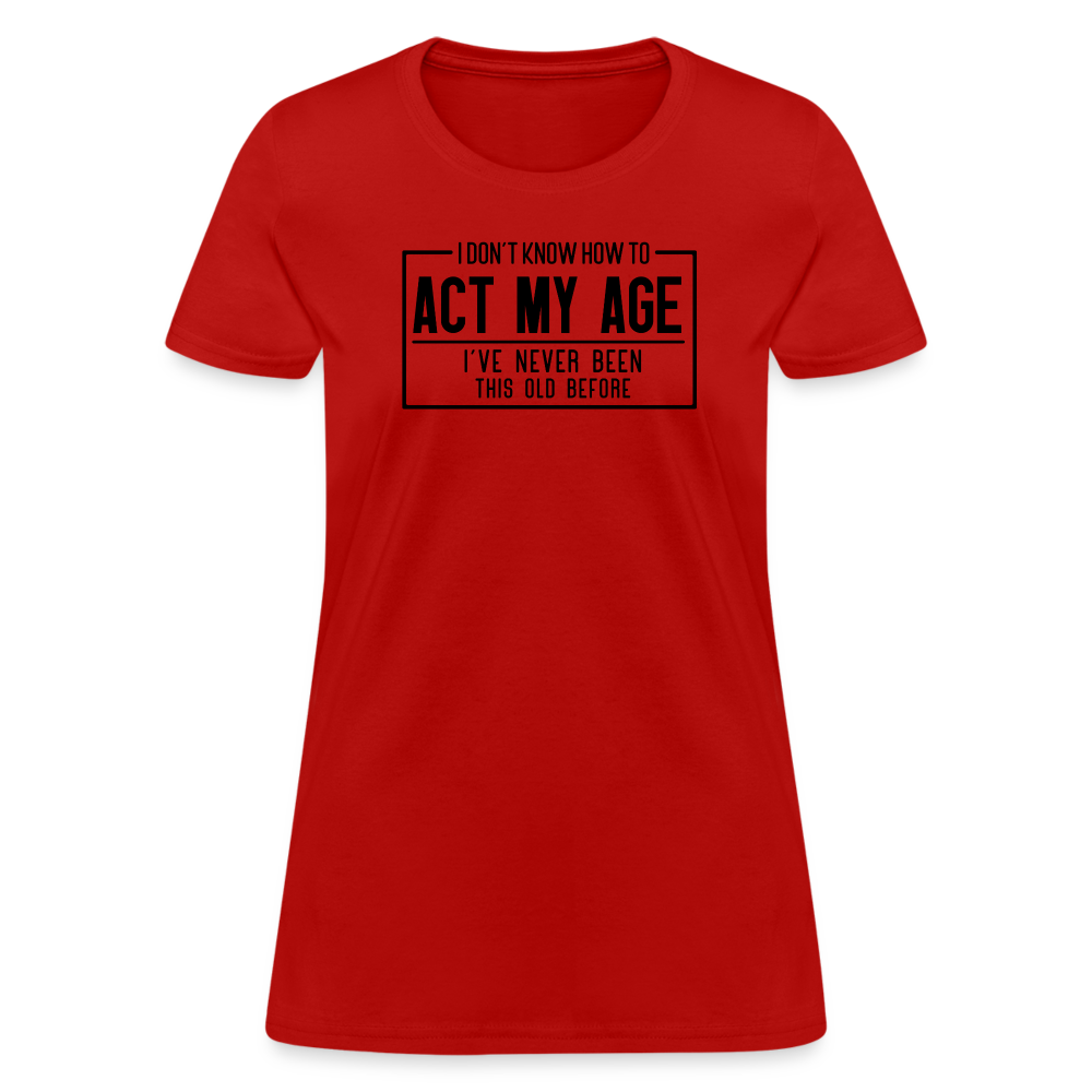 I Don't Know How To Act My Age Women's T-Shirt - red