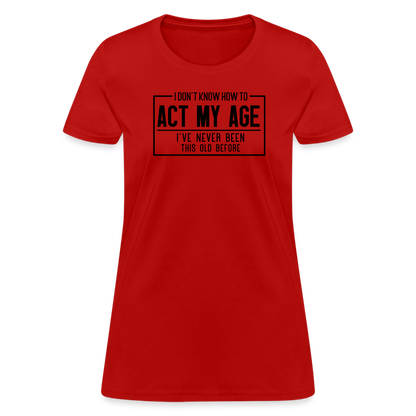 I Don't Know How To Act My Age Women's T-Shirt - red