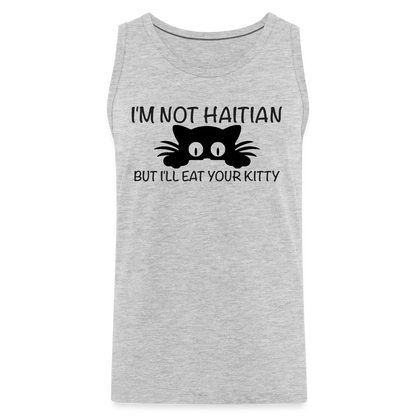 I'm Not Haitian But I'll Eat Your Kitty Men’s Premium Tank Top - heather gray