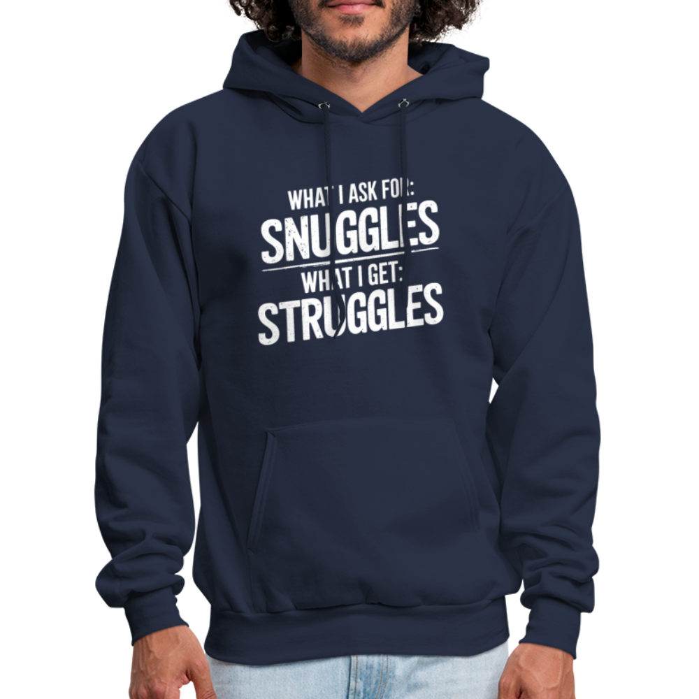 What I Ask For: Snuggles, What I Get: Struggles Hoodie - navy