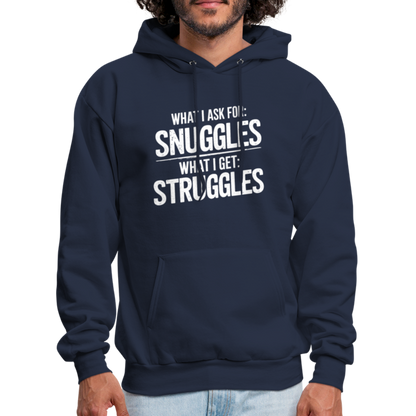 What I Ask For: Snuggles, What I Get: Struggles Hoodie - navy