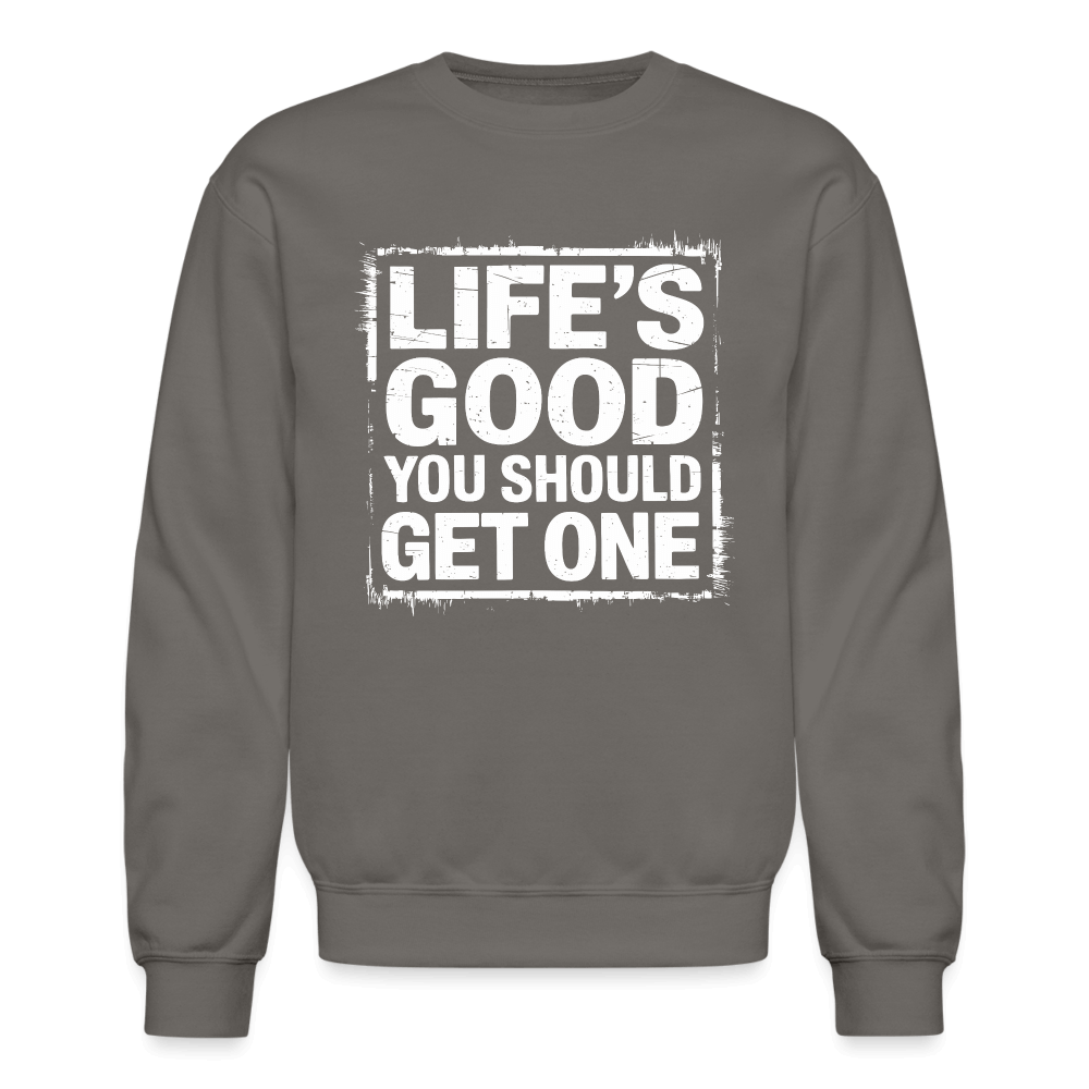 Life's Good You Should Get One Sweatshirt - asphalt gray