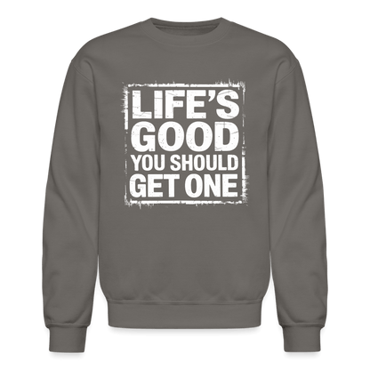 Life's Good You Should Get One Sweatshirt - asphalt gray