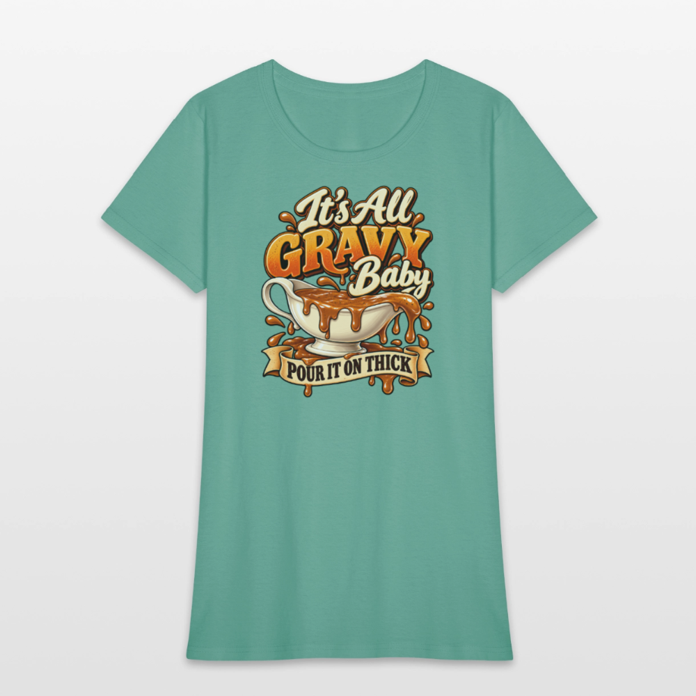 It’s All Gravy Baby – Pour It On Thick Women’s T-Shirt - aquatic