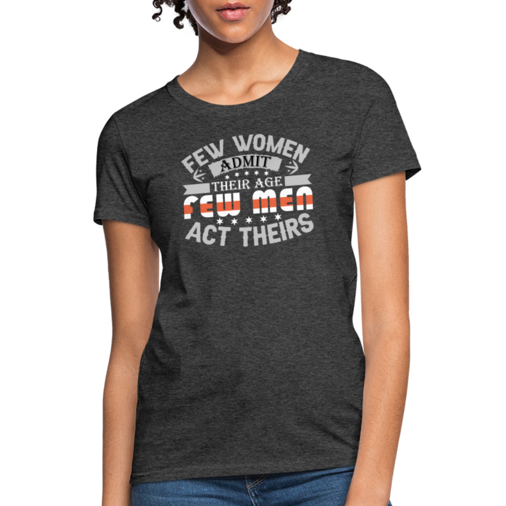 Few Women Admit Their Age, Few Men Act Theirs Women's Contoured T-Shirt - heather black