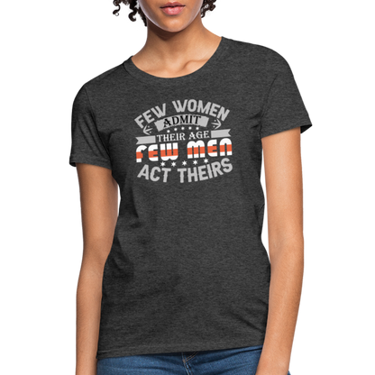 Few Women Admit Their Age, Few Men Act Theirs Women's Contoured T-Shirt - heather black