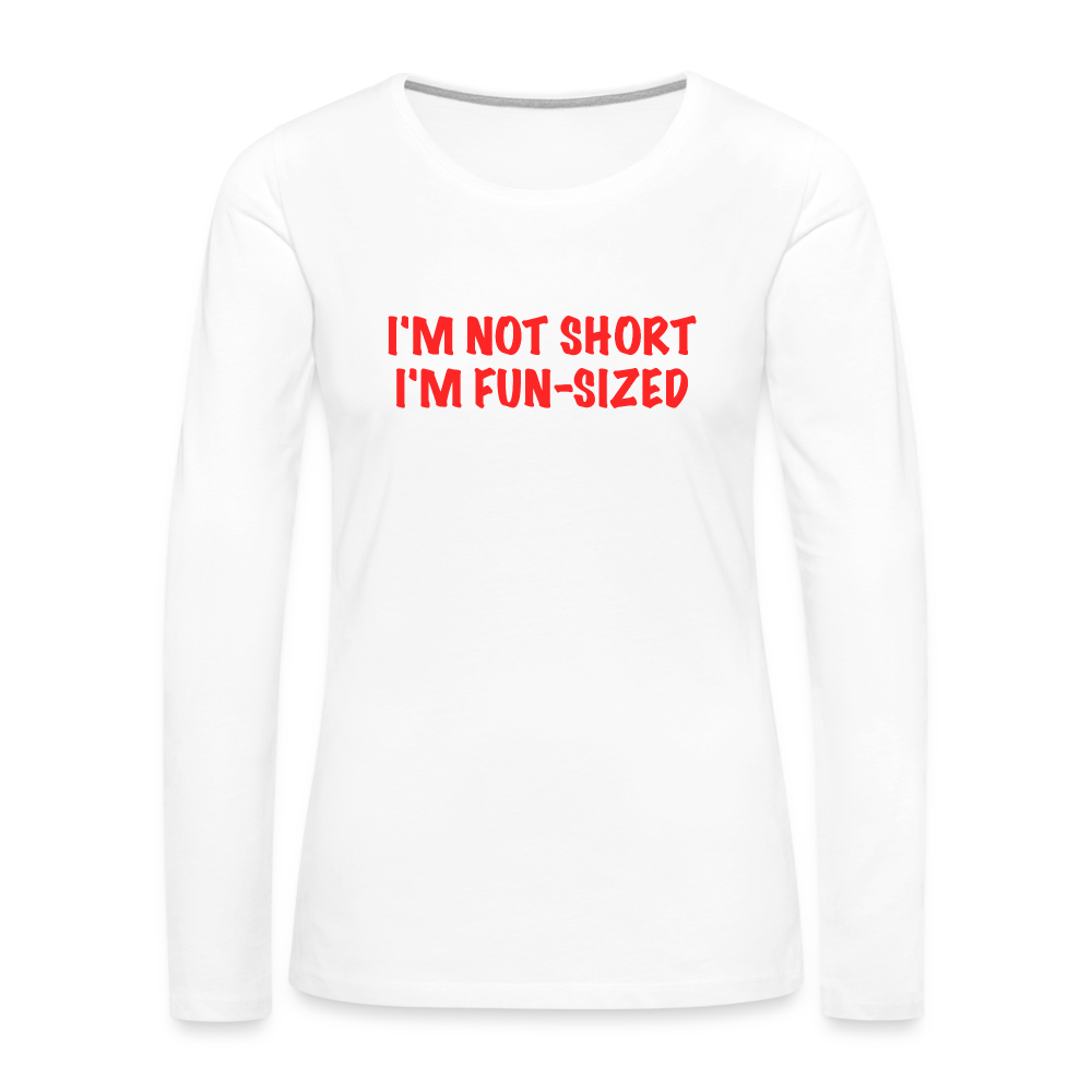 I'm Not Short I'm Fun Sized Women's Premium Long Sleeve T-Shirt - white