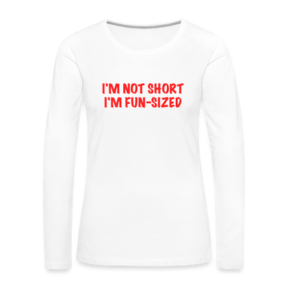 I'm Not Short I'm Fun Sized Women's Premium Long Sleeve T-Shirt - white