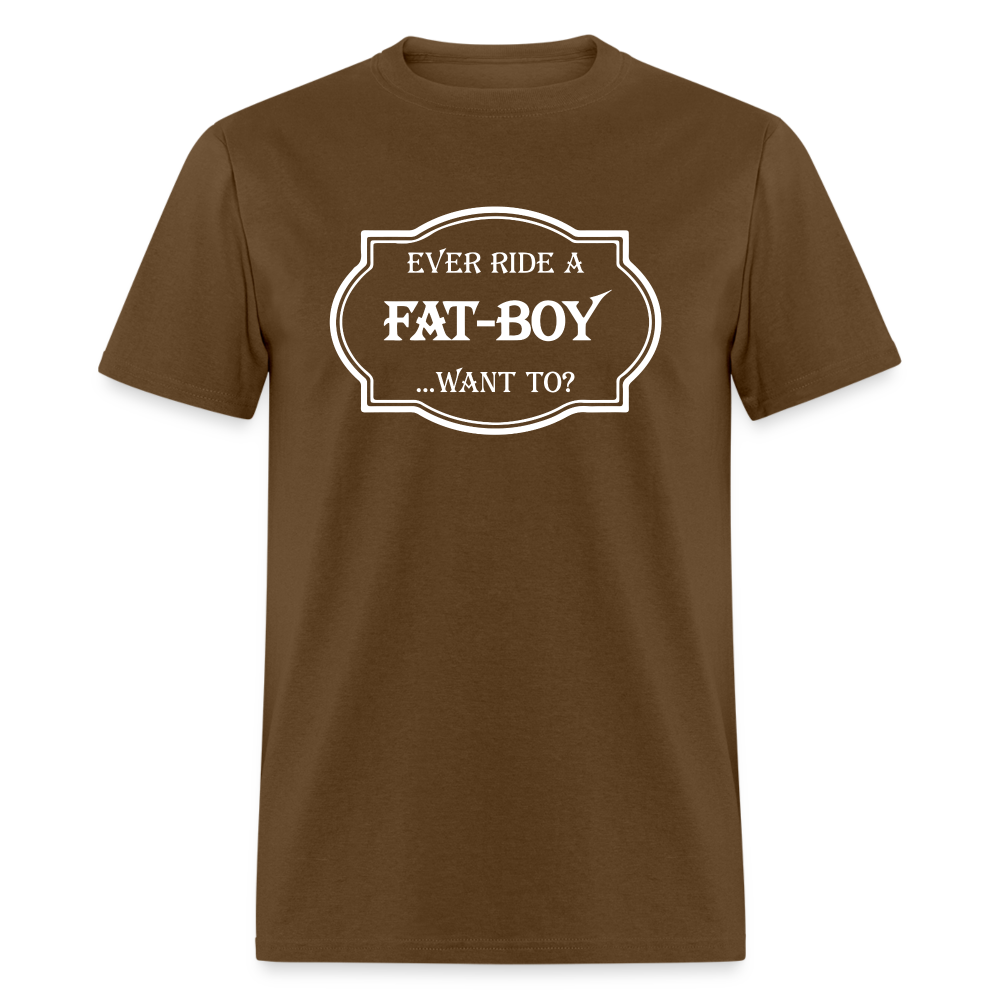 Ever Ride a Fat Boy Want to? Motorcycle T-Shirt - brown