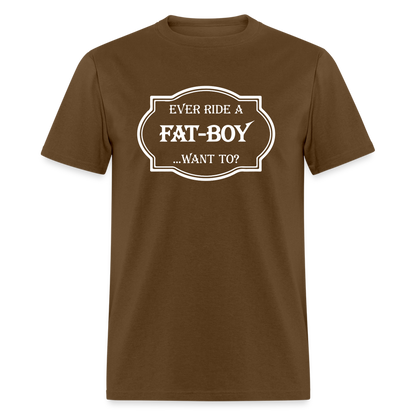 Ever Ride a Fat Boy Want to? Motorcycle T-Shirt - brown