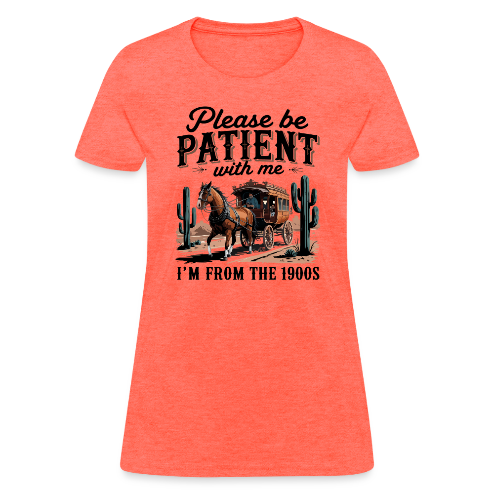 Please Be Patient with me I'm from the 1900s Women's T-Shirt - heather coral