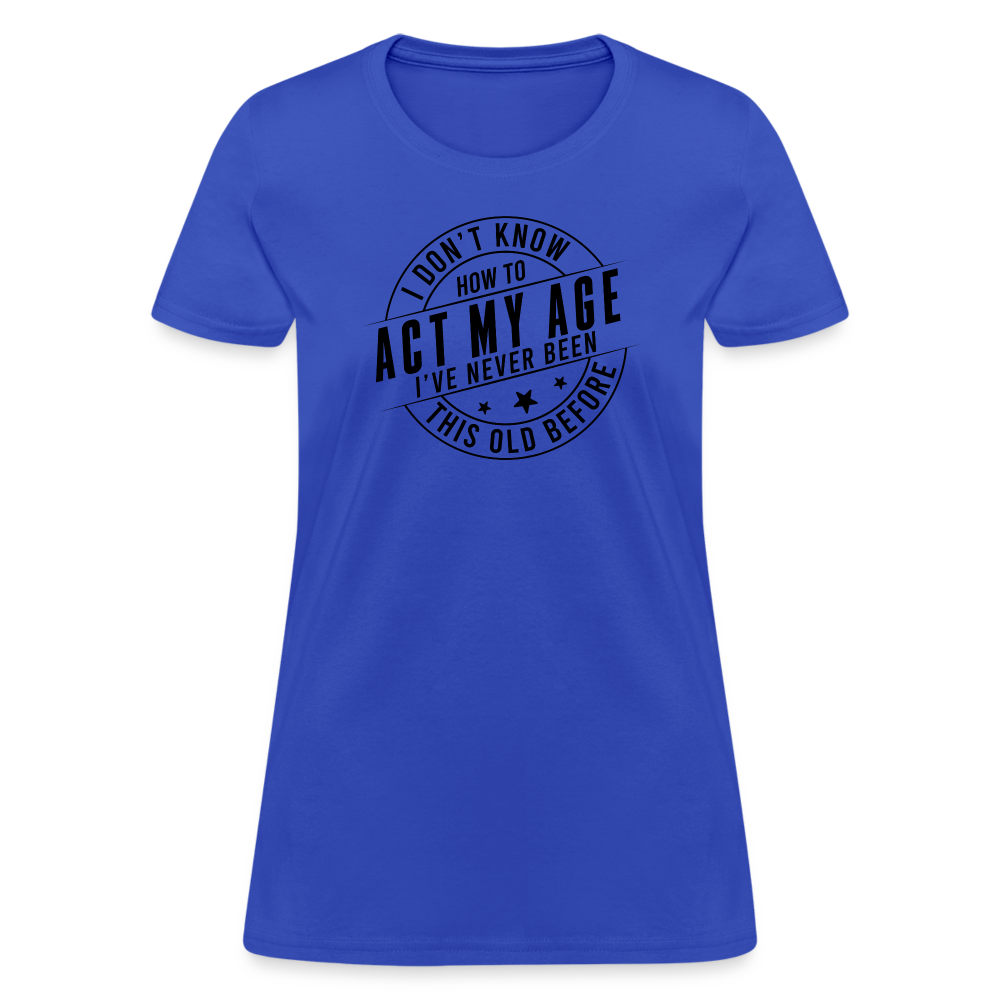 Act My Age, I've Never This Old Before Women's T-Shirt - royal blue