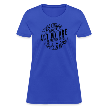 Act My Age, I've Never This Old Before Women's T-Shirt - royal blue