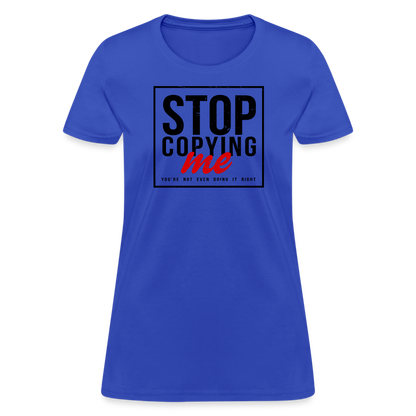 Stop Copying Me You're Not Even Doing It Right Women's T-Shirt - royal blue