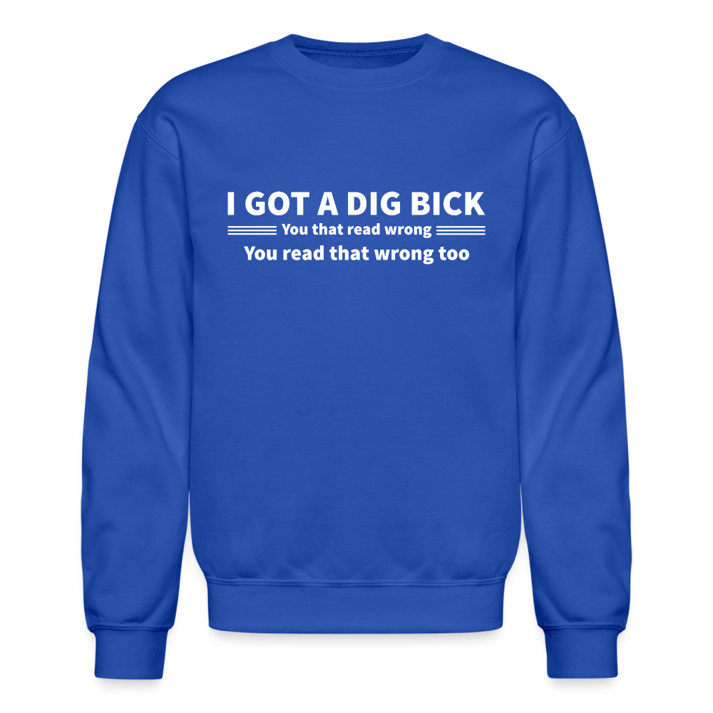 I Got a Dig Bick (You That Read Wrong) Sweatshirt - royal blue