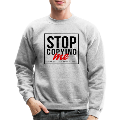 Stop Copying Me You're Not Even Doing It Right Sweatshirt - heather gray