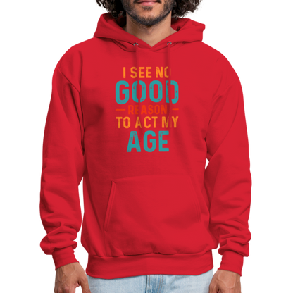 I See No Good Reason To Act My Age Hoodie - red