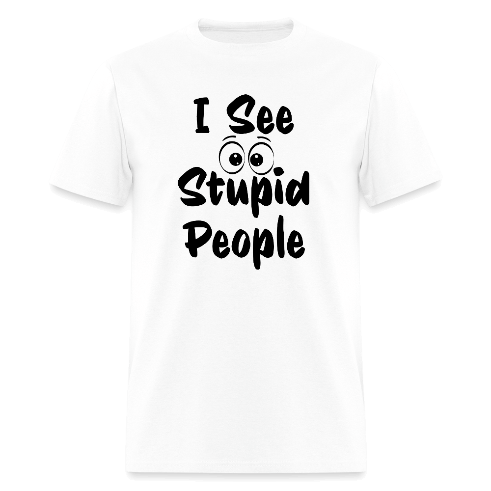 I See Stupid People T-Shirt Color: white