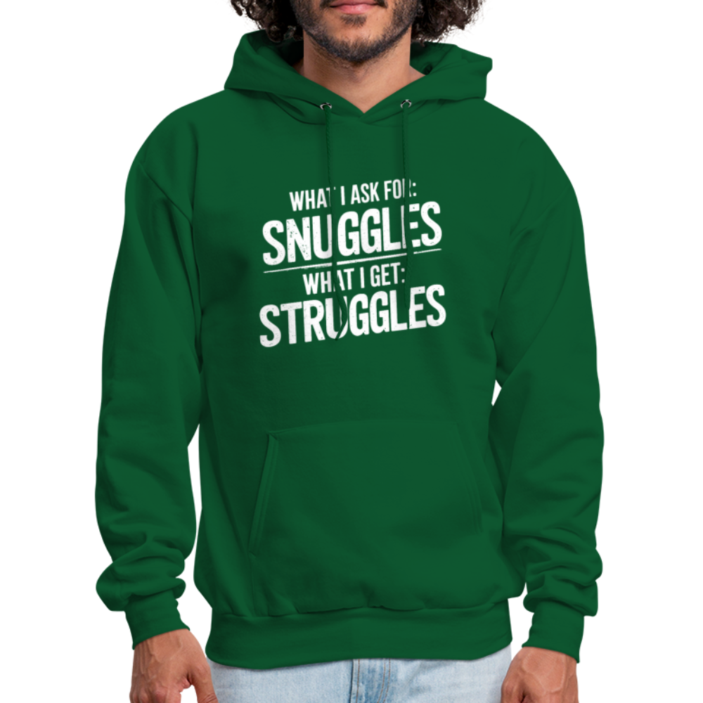 What I Ask For: Snuggles, What I Get: Struggles Hoodie - forest green