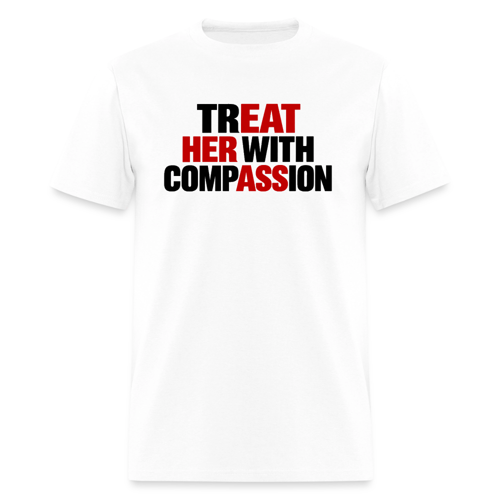 Treat Her With Compassion T-Shirt – Adult Humor Tee - white