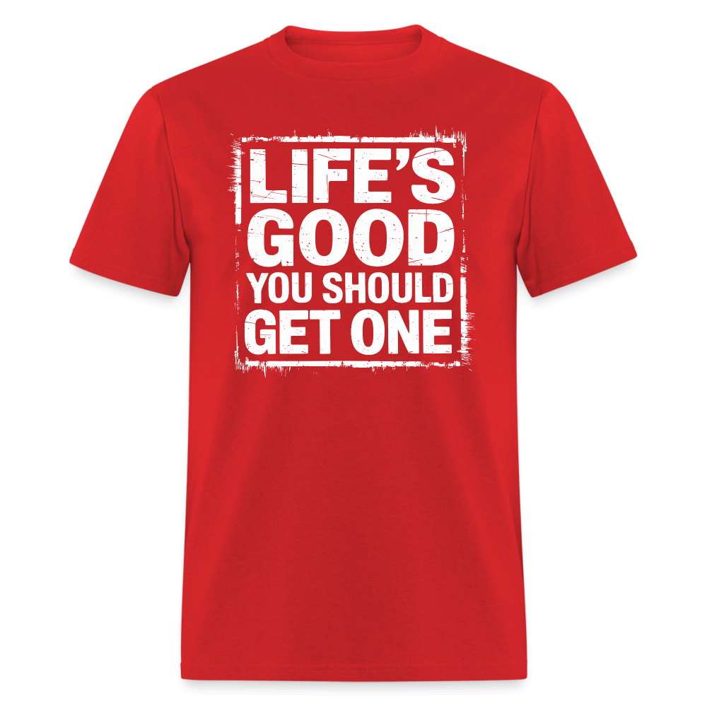 Life's Good You Should Get One T-Shirt - red