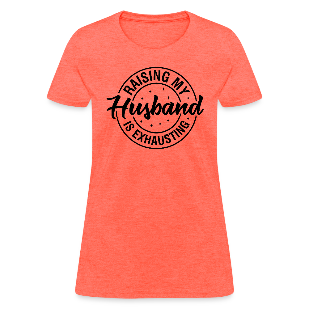Raising My Husband is Exhausting Women's Contoured T-Shirt - heather coral